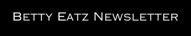 Betty Eatz Newsletter