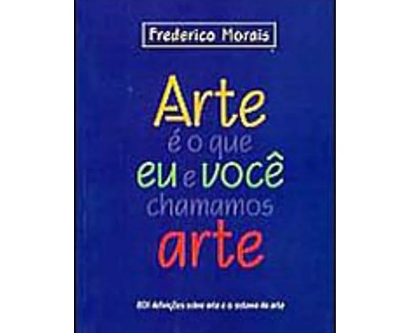 Parte 01 de: Arte não é o que “eu e você” chamamos arte