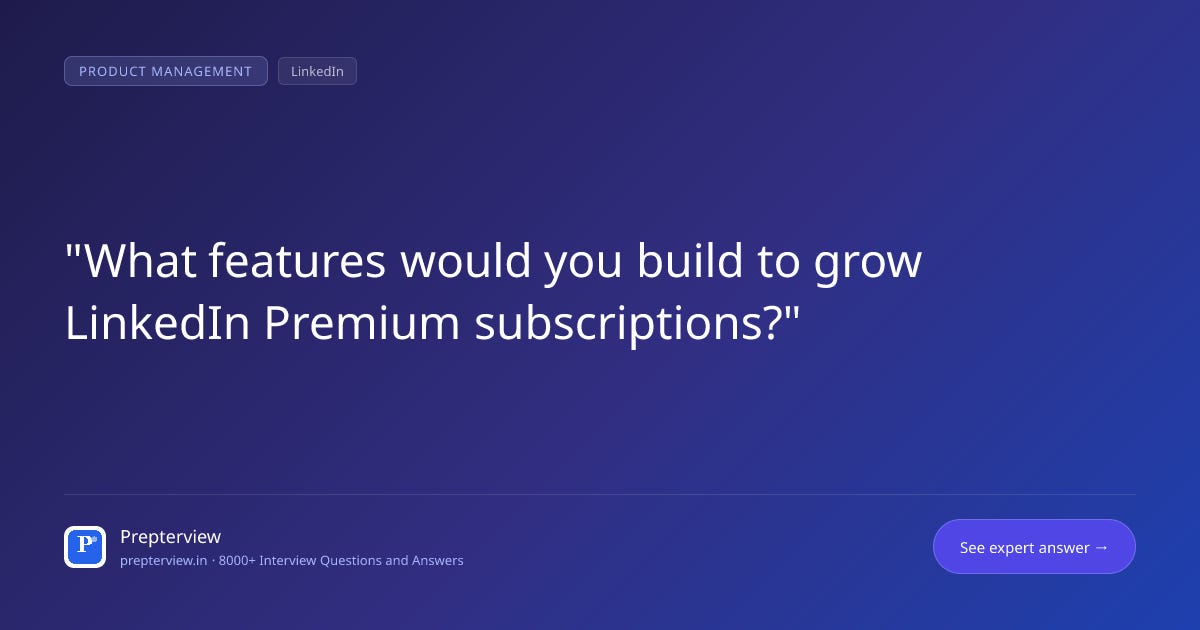 What features would you build to grow LinkedIn Premium subscriptions? What features would you build to grow LinkedIn Premium subscriptions?