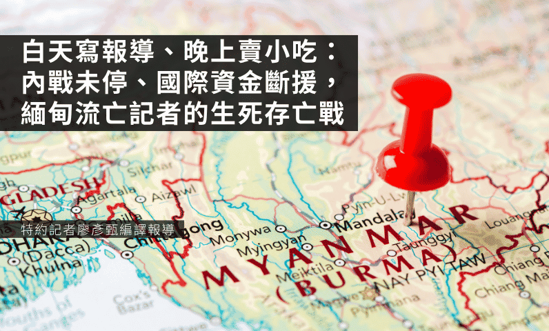 白天寫報導、晚上賣小吃：內戰未停、國際資金斷援，緬甸流亡記者的生死存亡戰