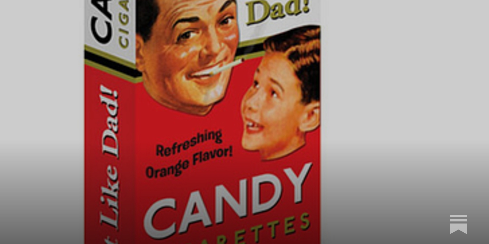 just like dad candy cigarettes Smoke 'em if you got 'em - by Beth Collier