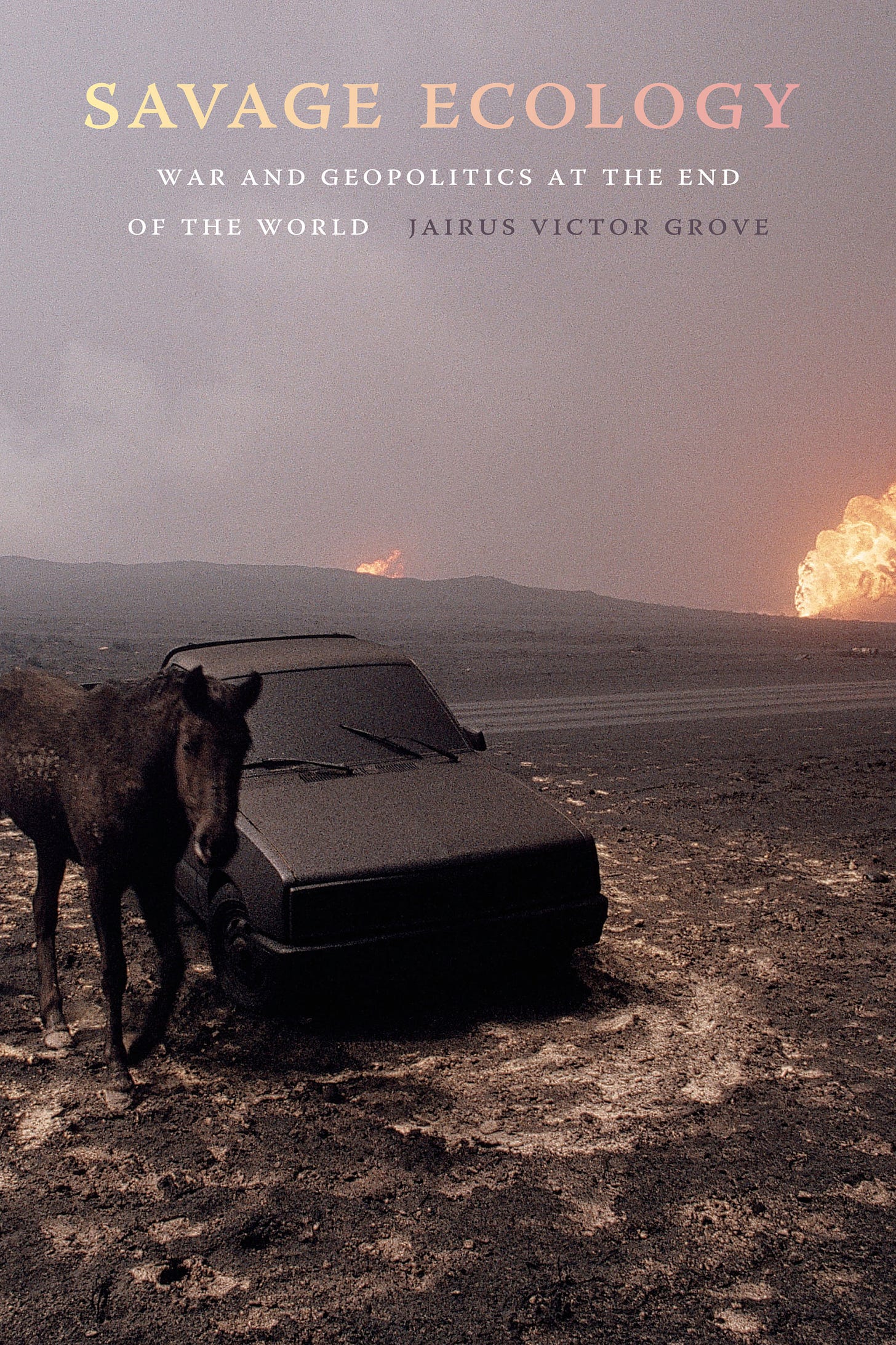 Savage Ecology: War and Geopolitics at the End of the World by Jairus  Victor Grove | Goodreads