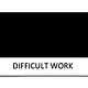Difficult Work