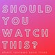 Should You Watch This? 