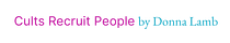 Cults Recruit People, by Donna Lamb