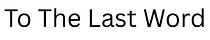 To The Last Word