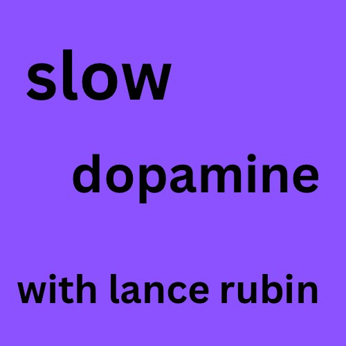 Slow Dopamine with Lance Rubin