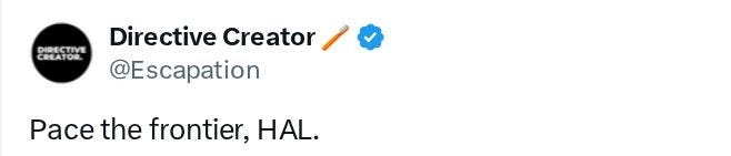 Directive Creator (@Escapation): Pace the frontier, HAL.