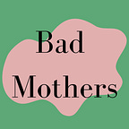 Bad Mothers