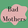 Bad Mothers
