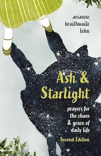 Ash and Starlight; Second Edition: Prayers for the Chaos & Grace of Daily Life Ash and Starlight; Second Edition: Prayers for the Chaos & Grace of Daily Life