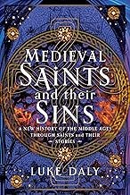 Medieval Saints and their Sins: A New History of the Middle Ages through Saints and their Stories
