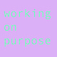 working on purpose