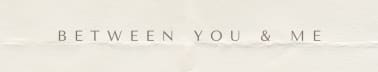 Between You & Me