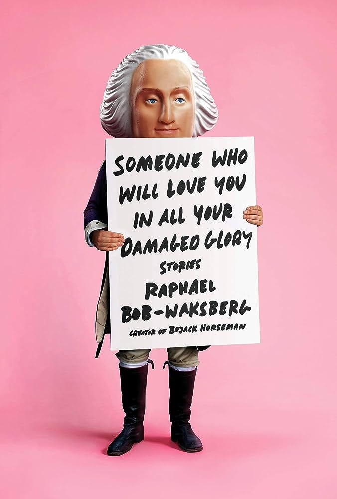 Cover of Bob-Waksberg's short love stories: "Someonw Who Will Love You in All Your Damaged Glory." Cover of Bob-Waksberg's short love stories: "Someonw Who Will Love You in All Your Damaged Glory."
