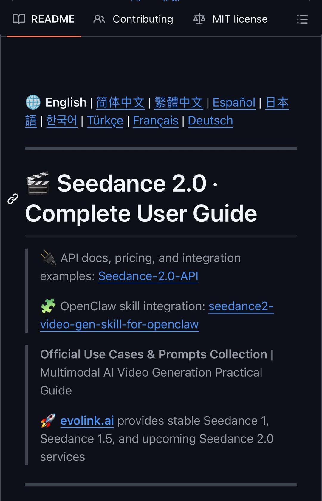 May be an image of text that says 'README 83 Contributing চাষ MIT MITlicense license English 简体中文 Enlish商体中文|繁體中文Espano日F 繁體中文IEspan Español 1日本 繁體中文 .한국어 한국에|Turke|Francals|Deutsch 한국어 Türkçe Français Deutsch Seedance 2.0. Complete User Guide API docs, pricing, and integration examples: Seedance-2.0-API OpenClaw skill integration: seedance2- video-gen-skil-for-openclaw openclaw Official Use Cases & Prompts Collection Multimodal AI Video Generation Practical Guide evolink.ai provides stable Seedance 1, Seedance 1.5, and upcoming Seedance 2.0 services'