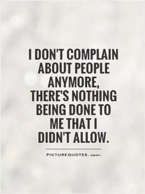 I don't complain about people anymore,  there's nothing being done to me that I didn't allow Picture Quote #1