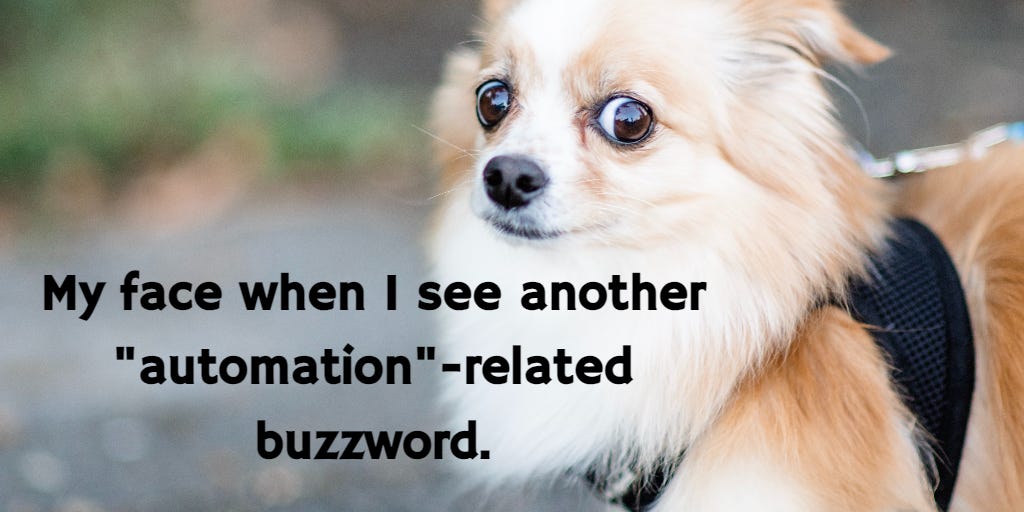 Small dog with confused side eye, with the words My face when I see another "automation"-related buzzword.