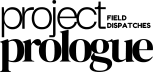 Project Prologue: Field Dispatches