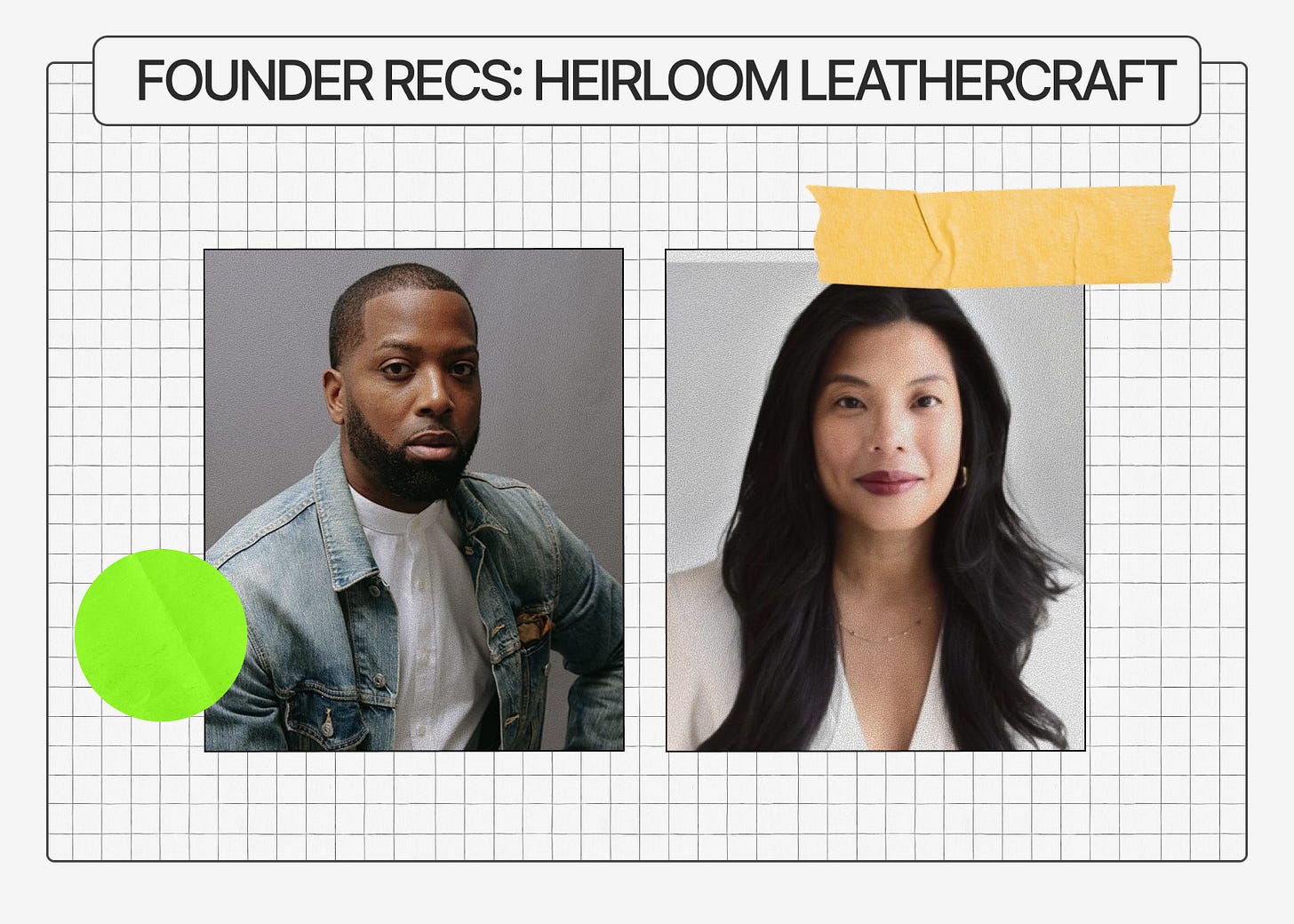Graphic titled “Founder Recs: Heirloom Leathercraft” with portraits of Tristan Walker and Joanne Hsieh on a grid background. Graphic titled “Founder Recs: Heirloom Leathercraft” with portraits of Tristan Walker and Joanne Hsieh on a grid background.