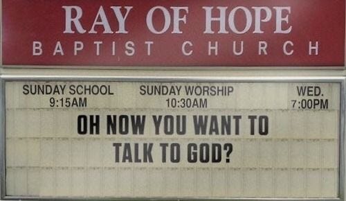 This may contain: a sign that says, ray of hope baptist church oh now you want to talk to god? This may contain: a sign that says, ray of hope baptist church oh now you want to talk to god?
