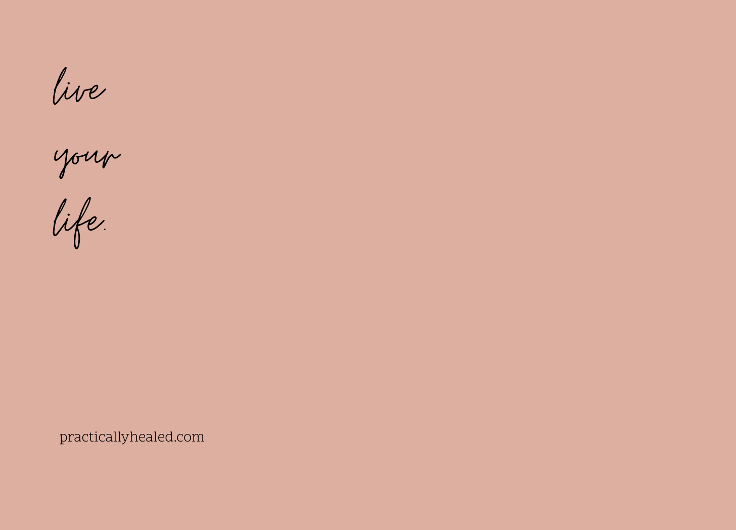 live your life. practicallyhealed.com