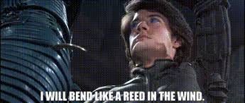 I will bend like a reed in the wind ... I will bend like a reed in the wind ...