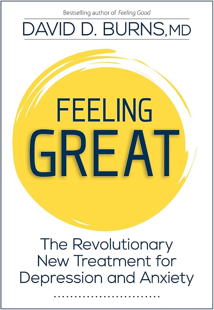 Feeling Great: The Revolutionary New Treatment for Depression and Anxiety: David D. Burns: 9781683732884: Amazon.com: Books Feeling Great: The Revolutionary New Treatment for Depression and Anxiety: David D. Burns: 9781683732884: Amazon.com: Books