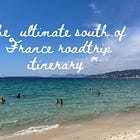The ultimate south of France roadtrip itinerary