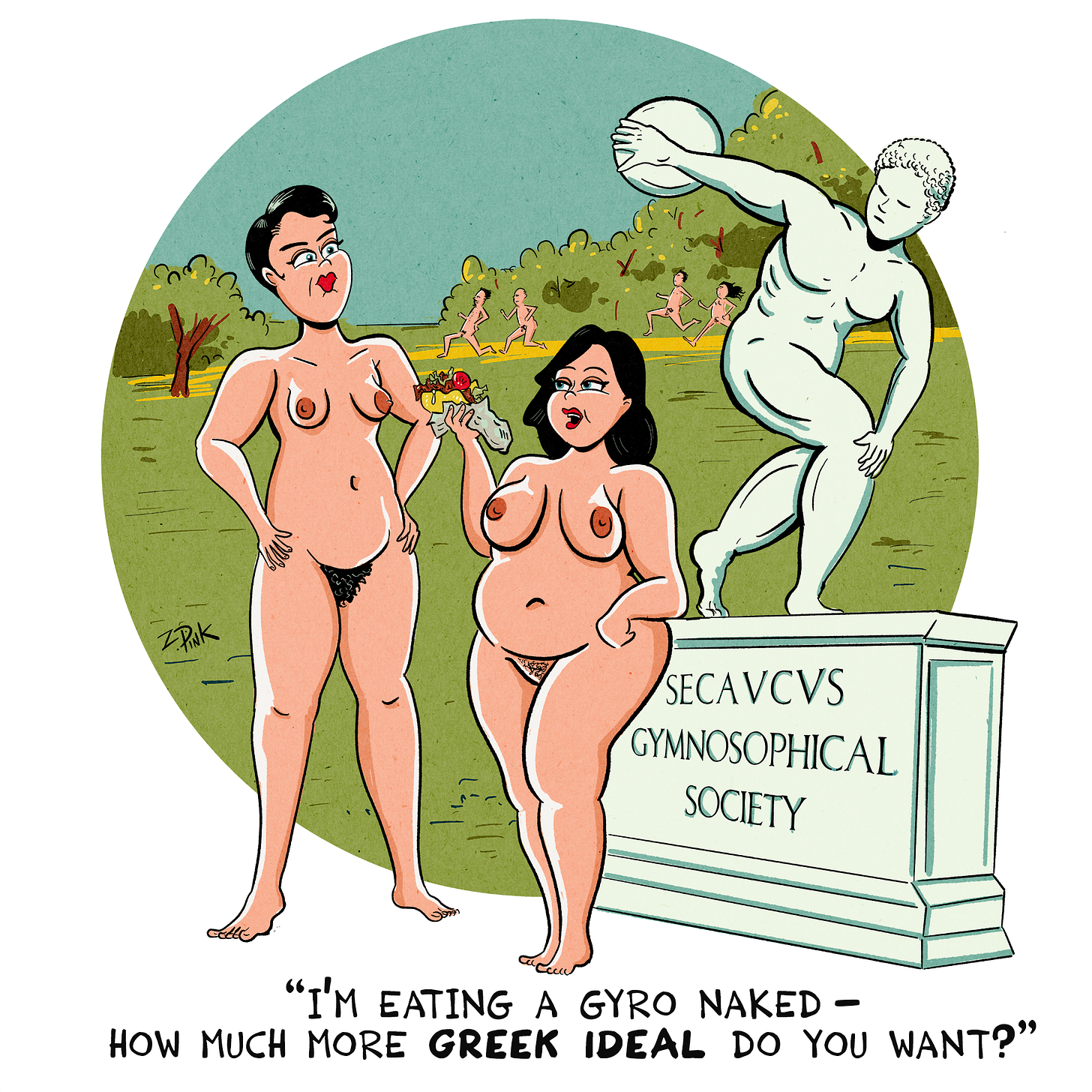 An athletic nude woman angrily confronts another nude woman who is leaning against a statue of a Greek discus thrower. The Pedestal of the statue reads “Secaucus Gymnosophical Society”. Several nude runners are seen in the background. The woman leaning against the status is eating a gyro and speaking. The caption reads “I’m eating a gyro naked - how much more Greek ideal do you want?”