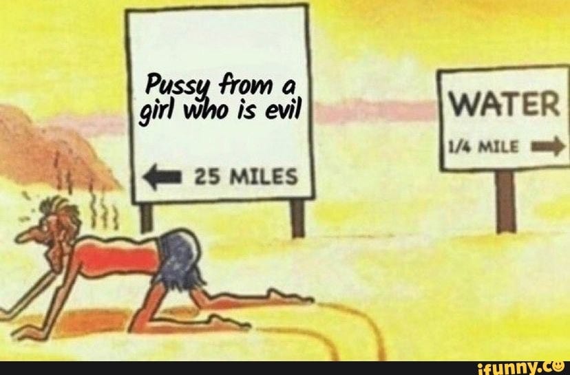 Pussy fr girl who is evil II I 25 MILES WATER MILE - iFunny