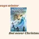 ❄️It Won't Always Be Winter, According to The Lion, the Witch and the Wardrobe