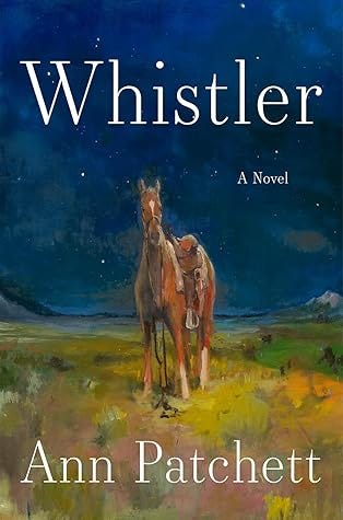 Whistler by Ann Patchett Whistler by Ann Patchett