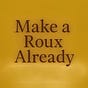 Make a Roux Already