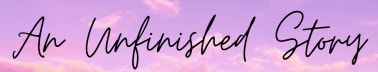 An Unfinished Story