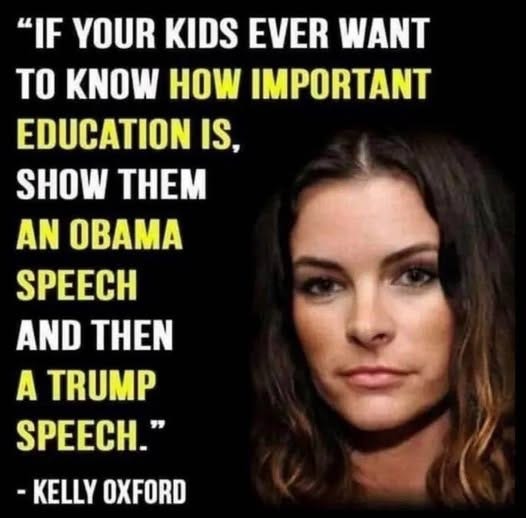 May be an image of 1 person and text that says '"IF YOUR KIDS EVER WANT TO KNOW HOW IMPORTANT EDUCATION IS, SHOW THEM AN OBAMA SPEECH AND THEN A TRUMP SPEECH." KELLY OXFORD'
