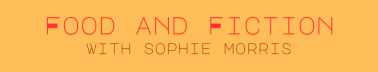 Food and Fiction with Sophie Morris
