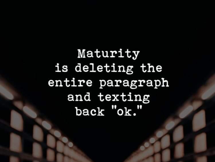 May be an image of phone and text that says 'Maturity is deleting the entire paragraph and texting back "ok."'
