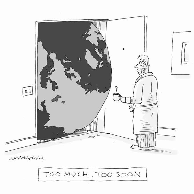 A sleepy man in a robe gazes at his front door as the entire Earth pushes through it. The caption reads, “Too much, too soon.”