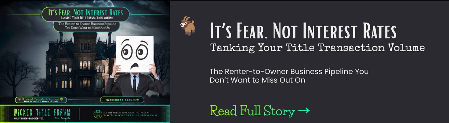 🐐 It's Fear, Not Interest Rates Tanking Your Title Transaction Volume The Renter-to-Owner Business Pipeline You Don’t Want to Miss Out On