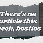Besties, there's no article today 