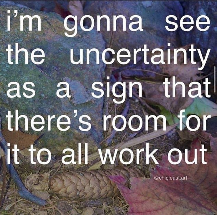 This may contain: there is a quote on the ground that says, i'm gonna see the uncertainity as a sign that there's room for it to all work out