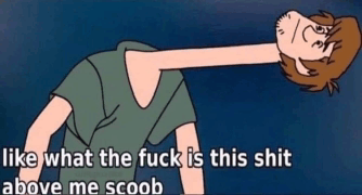 a cartoon character with a very long neck and the words `` like what the fuck is this shit above me scoob '' . a cartoon character with a very long neck and the words `` like what the fuck is this shit above me scoob '' .