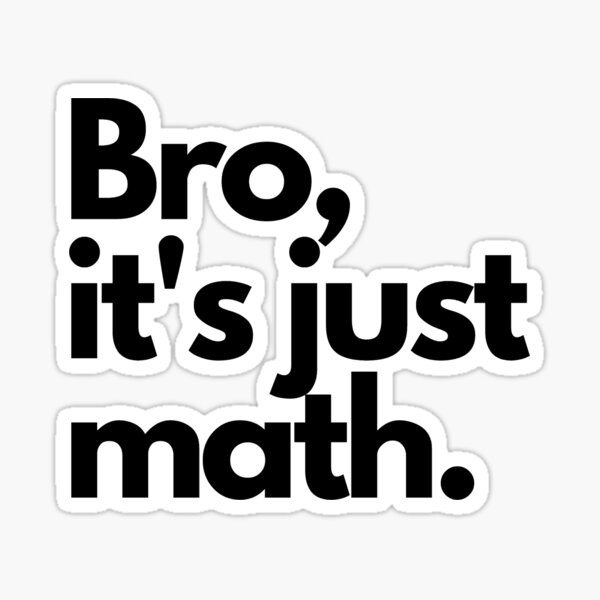"Bro, it's just math." Sticker for Sale by wz-tianchen