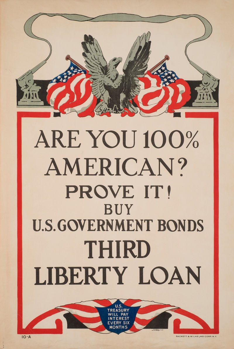 WWI propaganda: "Are you 100% American? Prove it! Buy U.S. Government Bonds" WWI propaganda: "Are you 100% American? Prove it! Buy U.S. Government Bonds"