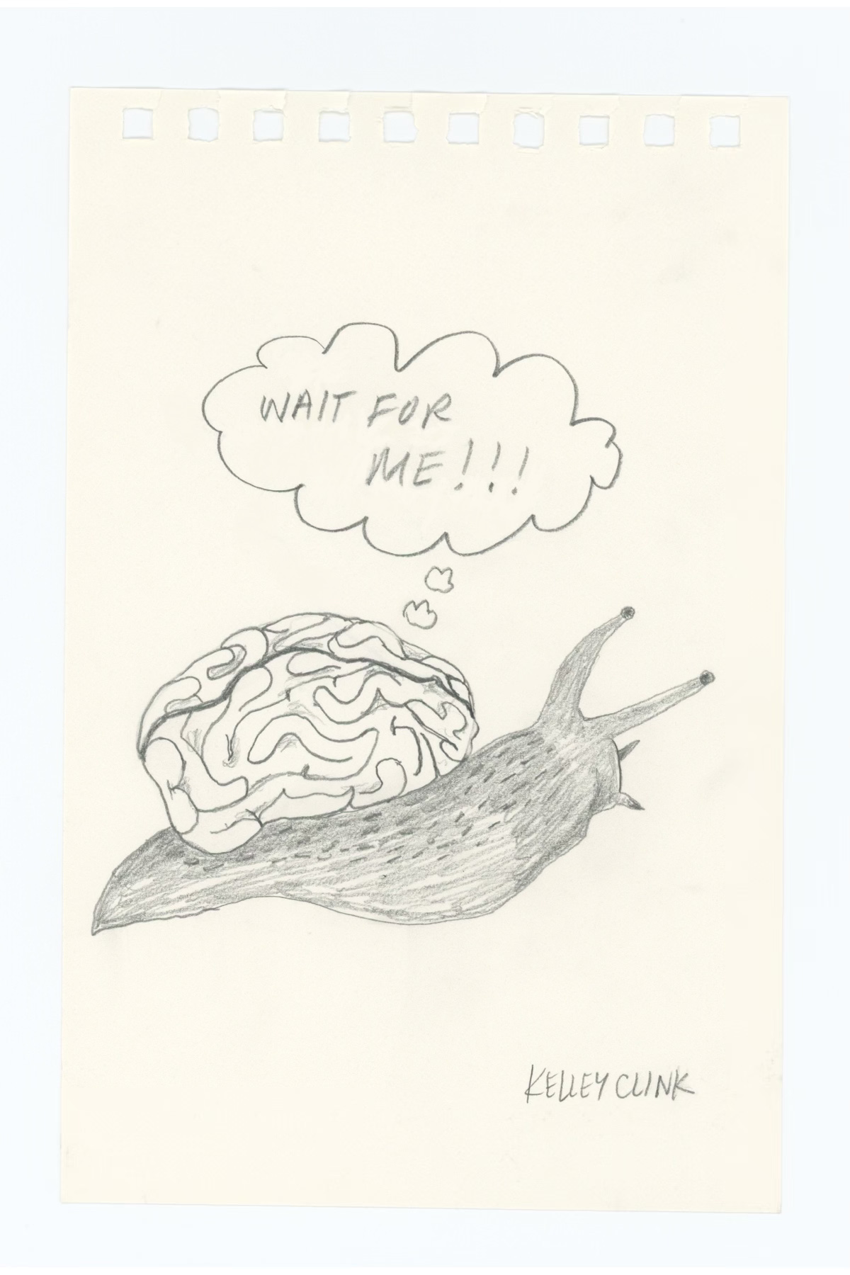 a pencil sketch of a snail with a brain on it's back instead of a shell, and the thought bubble over the brain reads: wait for me!!! a pencil sketch of a snail with a brain on it's back instead of a shell, and the thought bubble over the brain reads: wait for me!!!