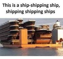 Ship-shipping ship, Shipping shipping ships 🛳 : r/meme