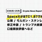 【5/20(水)~5/21(木) Crypto News Report】SpaceXがBTC1.87万枚保有をIPO申請で公開 / モルガン・スタンレーがSolana ETF修正申請 / トランプ大統領令でFRBマスター口座開放評価へなど