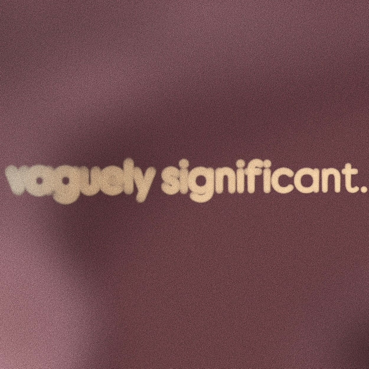 vaguely significant.