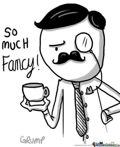 So much fancy | Fancy meme, Funny memes, Memes
